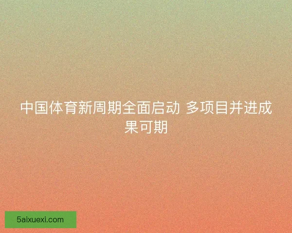 中国体育新周期全面启动 多项目并进成果可期